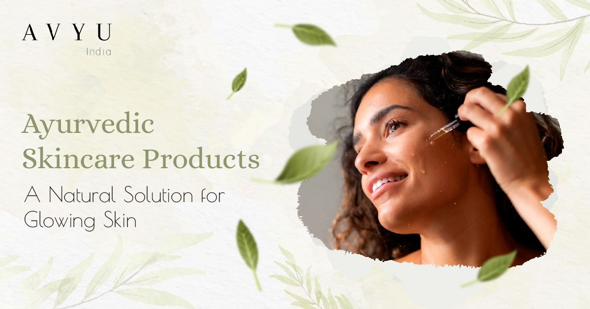 Ayurvedic Skincare Products: A Natural Solution for Glowing Skin