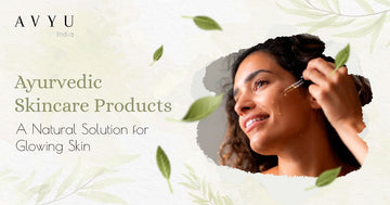 Ayurvedic Skincare Products: A Natural Solution for Glowing Skin